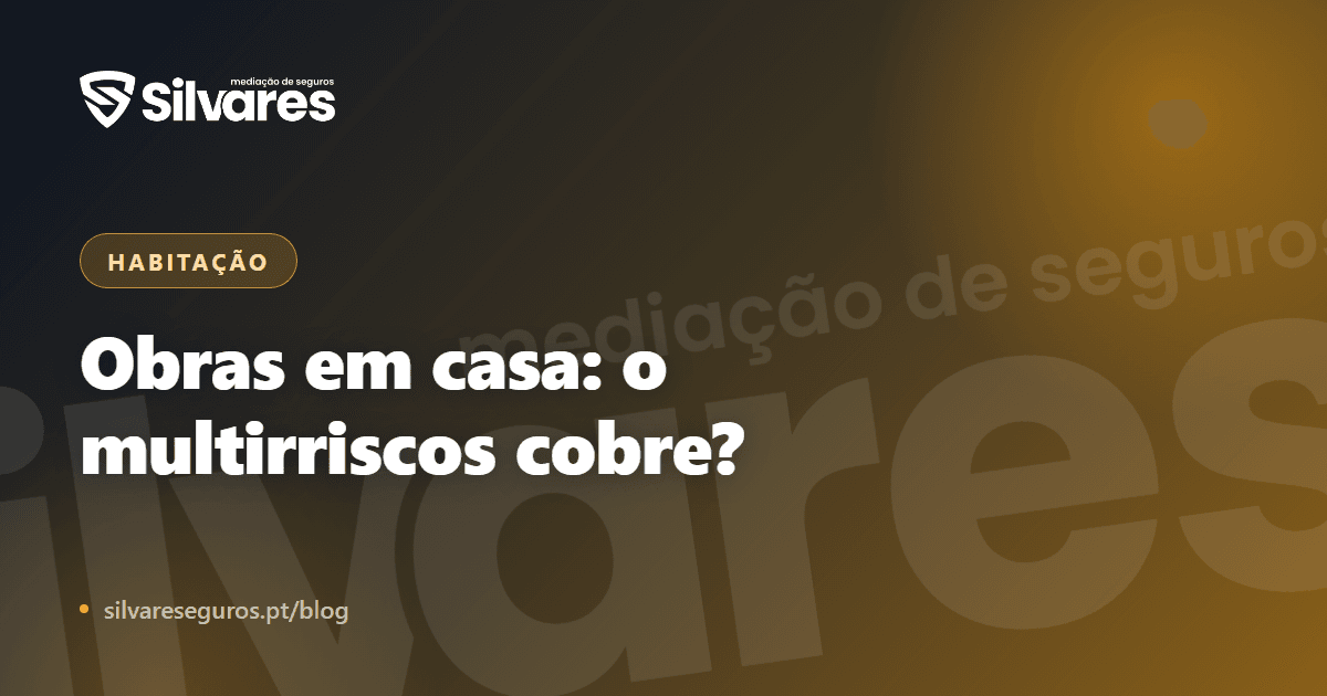 Obras em casa: o multirriscos cobre? O que verificar antes do primeiro dia