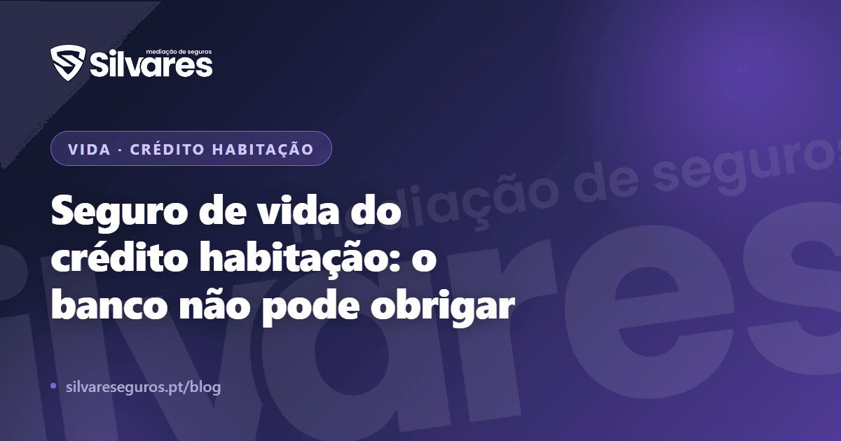 Seguro de vida do crédito habitação: o banco não pode obrigar — e trocar pode poupar centenas de euros